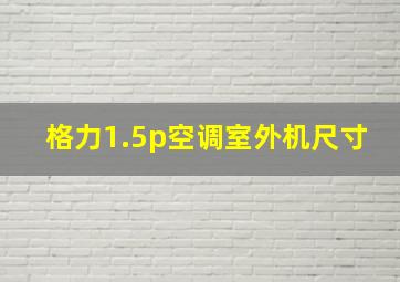 格力1.5p空调室外机尺寸