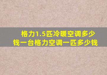 格力1.5匹冷暖空调多少钱一台格力空调一匹多少钱