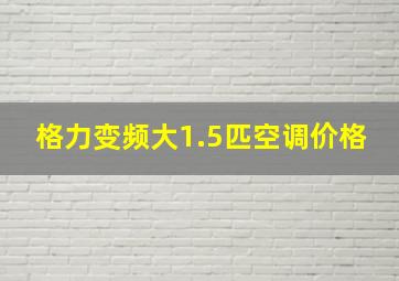 格力变频大1.5匹空调价格