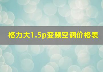 格力大1.5p变频空调价格表