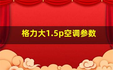 格力大1.5p空调参数