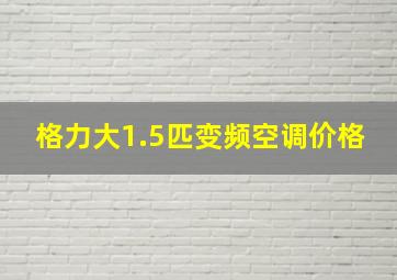 格力大1.5匹变频空调价格