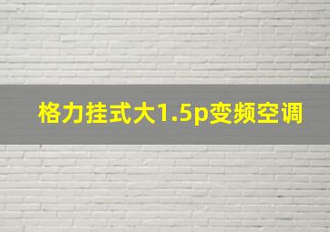 格力挂式大1.5p变频空调