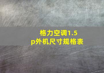 格力空调1.5p外机尺寸规格表