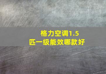 格力空调1.5匹一级能效哪款好