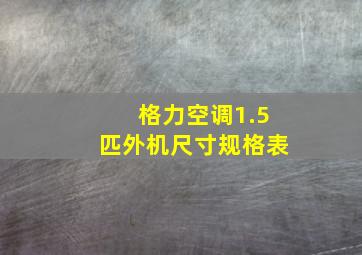 格力空调1.5匹外机尺寸规格表