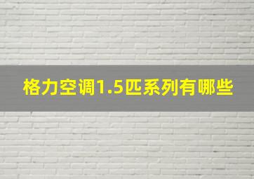 格力空调1.5匹系列有哪些