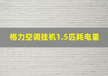 格力空调挂机1.5匹耗电量