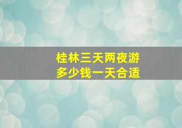 桂林三天两夜游多少钱一天合适