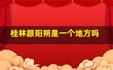 桂林跟阳朔是一个地方吗