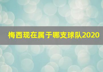 梅西现在属于哪支球队2020