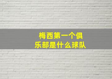 梅西第一个俱乐部是什么球队