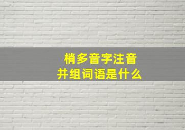 梢多音字注音并组词语是什么