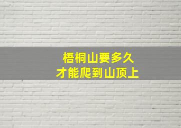 梧桐山要多久才能爬到山顶上