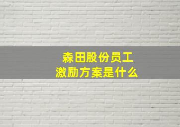 森田股份员工激励方案是什么