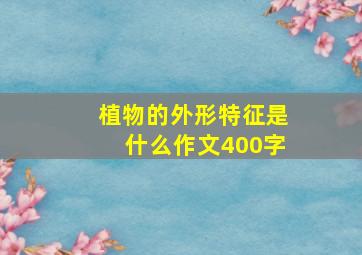 植物的外形特征是什么作文400字