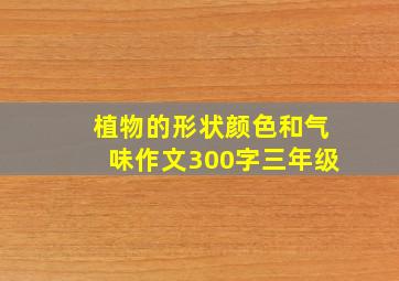 植物的形状颜色和气味作文300字三年级