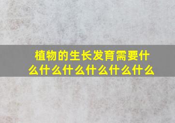 植物的生长发育需要什么什么什么什么什么什么