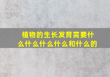 植物的生长发育需要什么什么什么什么和什么的