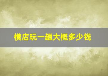 横店玩一趟大概多少钱