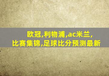 欧冠,利物浦,ac米兰,比赛集锦,足球比分预测最新