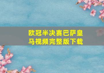 欧冠半决赛巴萨皇马视频完整版下载