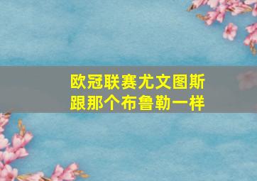 欧冠联赛尤文图斯跟那个布鲁勒一样