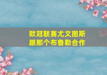 欧冠联赛尤文图斯跟那个布鲁勒合作