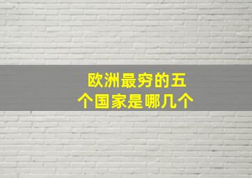 欧洲最穷的五个国家是哪几个