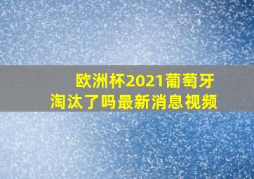 欧洲杯2021葡萄牙淘汰了吗最新消息视频