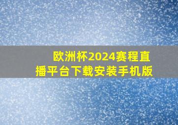 欧洲杯2024赛程直播平台下载安装手机版