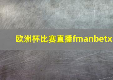 欧洲杯比赛直播fmanbetx