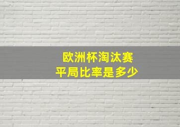 欧洲杯淘汰赛平局比率是多少