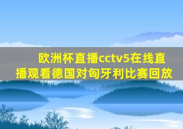 欧洲杯直播cctv5在线直播观看德国对匈牙利比赛回放