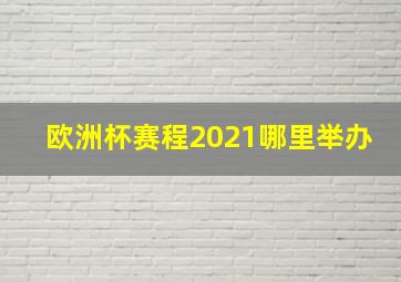 欧洲杯赛程2021哪里举办