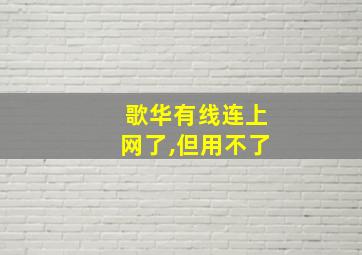 歌华有线连上网了,但用不了