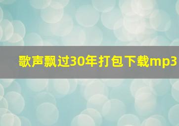 歌声飘过30年打包下载mp3