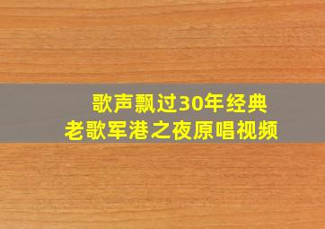 歌声飘过30年经典老歌军港之夜原唱视频