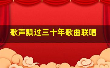 歌声飘过三十年歌曲联唱