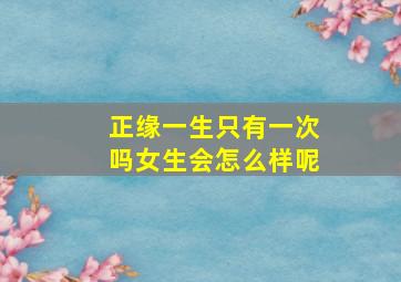 正缘一生只有一次吗女生会怎么样呢