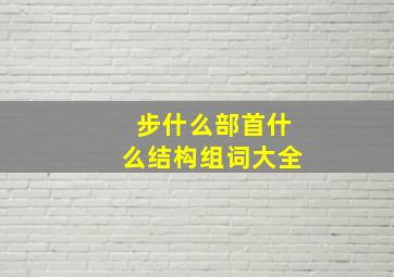 步什么部首什么结构组词大全