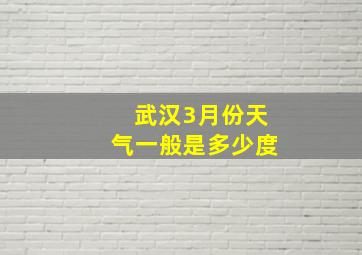 武汉3月份天气一般是多少度