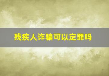 残疾人诈骗可以定罪吗