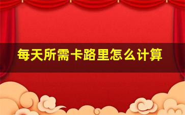 每天所需卡路里怎么计算