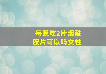 每晚吃2片烟酰胺片可以吗女性