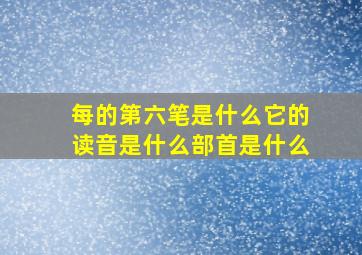 每的第六笔是什么它的读音是什么部首是什么