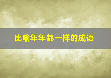 比喻年年都一样的成语