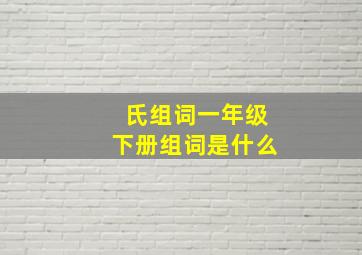 氏组词一年级下册组词是什么