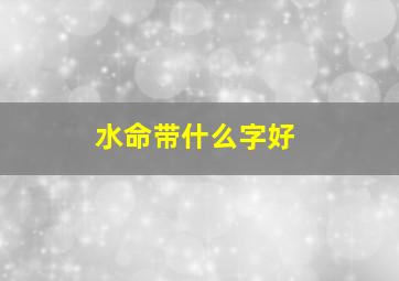 水命带什么字好