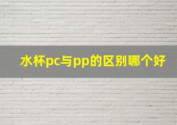 水杯pc与pp的区别哪个好